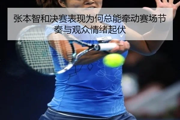 张本智和决赛表现为何总能牵动赛场节奏与观众情绪起伏